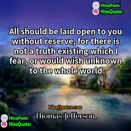 Thomas Jefferson Quotes | All should be laid open to you